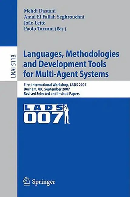 Languages, Methodologies and Development Tools for Multi-Agent Systems: First International Workshop, Lads 2007, Durham, Uk, September 4-6, 2007, Revi by Mehdi Dastani
