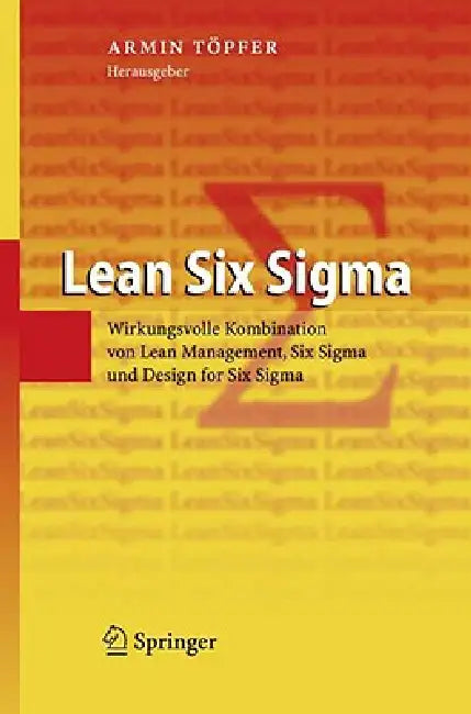 Lean Six SIGMA: Erfolgreiche Kombination Von Lean Management, Six SIGMA Und Design for Six SIGMA by Armin Töpfer