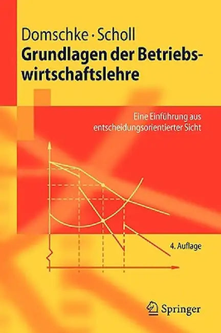 Grundlagen Der Betriebswirtschaftslehre: Eine Einfuhrung Aus Entscheidungsorientierter Sicht by Wolfgang Domschke