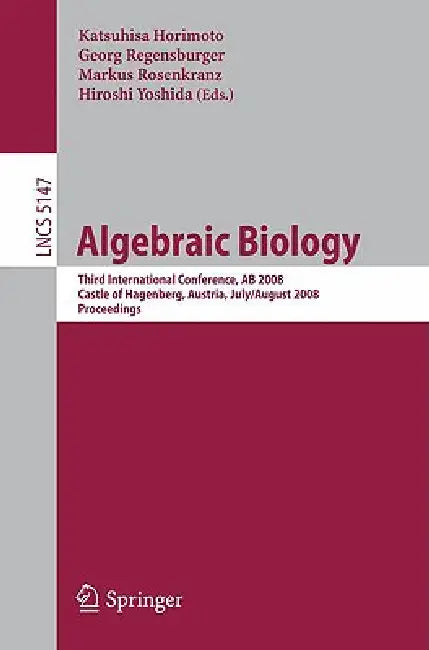 Algebraic Biology: Third International Conference, AB 2008, Castle of Hagenberg, Austria, July 31-August 2, 2008, Proceedings by Katsuhisa Horimoto, Georg Regensburger, Markus Rosenkranz