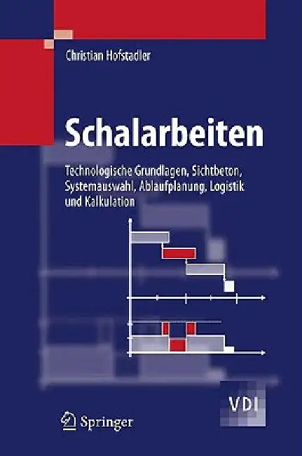 Schalarbeiten: Technologische Grundlagen, Sichtbeton, Systemauswahl, Ablaufplanung, Logistik Und Kalkulation by Christian Hofstadler