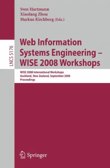 Web Information Systems Engineering - Wise 2008 Workshops: Wise 2008 International Workshops, Auckland, New Zealand, September 1-4, 2008, Proceedings by Sven Hartmann, Xiaofang Zhou, Markus Kirchberg