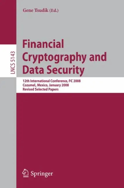 Financial Cryptography and Data Security: 12th International Conference, FC 2008, Cozumel, Mexico, January 28-31, 2008. Revised Selected Papers by Gene Tsudik
