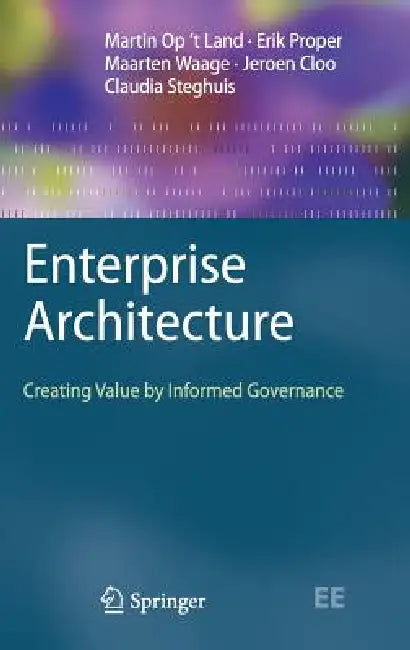 Enterprise Architecture: Creating Value by Informed Governance by Martin Op't Land, Erik Proper, Maarten Waage