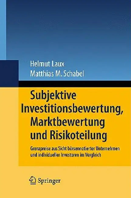 Subjektive Investitionsbewertung, Marktbewertung Und Risikoteilung: Grenzpreise Aus Sicht Börsennotierter Unternehmen Und Individueller Investoren Im by Helmut Laux, Matthias M. Schabel