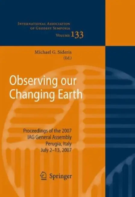 Observing our Changing Earth: Proceedings of the 2007 Iag General Assembly, Perugia, Italy, July 2 - 13, 2007 by Michael G. Sideris