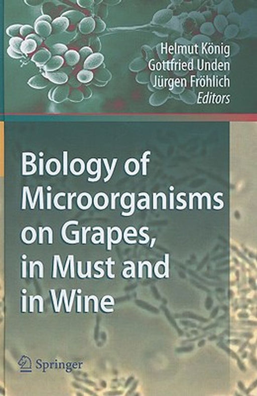 Biology of Microorganisms on Grapes, in Must and in Wine by Helmut König