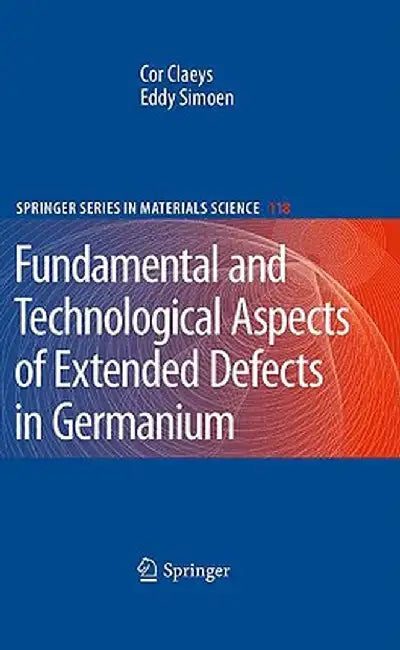 Extended Defects in Germanium: Fundamental and Technological Aspects by Cor Claeys