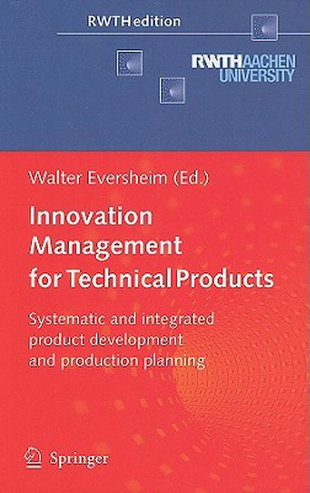 Innovation Management For Technical Products: Systematic and Integrated Product Development and Production Planning by Walter Eversheim