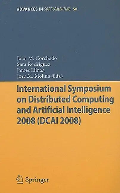 International Symposium on Distributed Computing and Artificial Intelligence 2008 (Dcai´08) by Juan Manuel Corchado Rodríguez