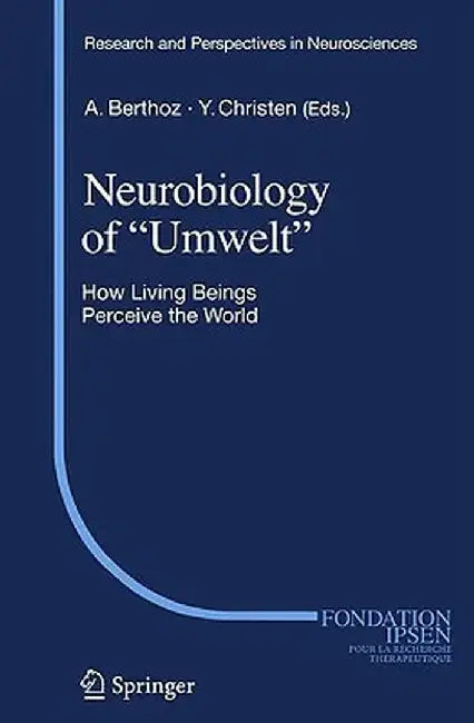 Neurobiology of Umwelt: How Living Beings Perceive the World by Alain Berthoz