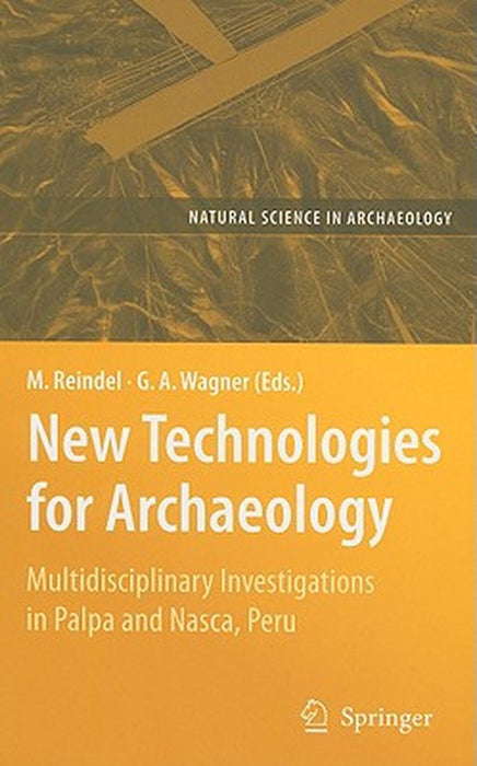 New Technologies for Archaeology: Multidisciplinary Investigations in Palpa and Nasca, Peru by Markus Reindel