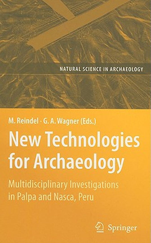 New Technologies for Archaeology: Multidisciplinary Investigations in Palpa and Nasca, Peru by Markus Reindel