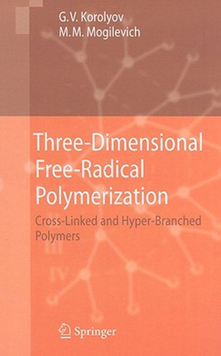 Threedimensional Freeradical Polymerization: Crosslinked and Hyperbranched Polymers by Gennady V. Korolyov, Michael Mogilevich