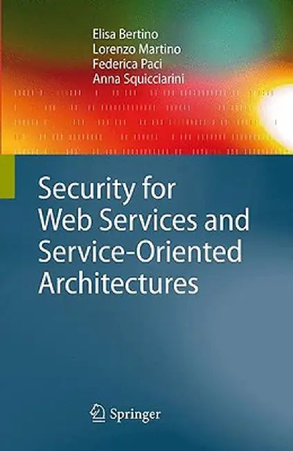 Security for Web Services and Service-Oriented Architectures by Elisa Bertino