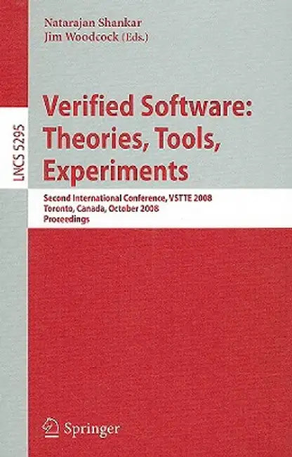 Verified Software: Theories, Tools, Experiments: Second International Conference, Vstte 2008, Toronto, Canada, October 6-9, 2008, Proceedings by Natarajan Shankar