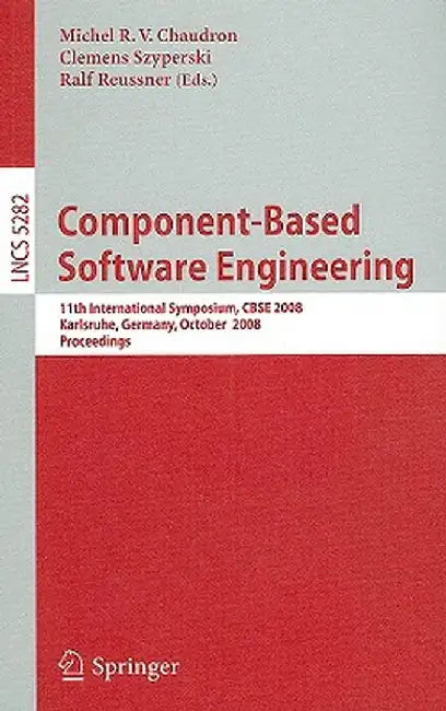 Component-Based Software Engineering: 11th International Symposium, Cbse 2008, Karlsruhe, Germany, October 14-17, 2008, Proceedings by Michel R. V. Chaudron