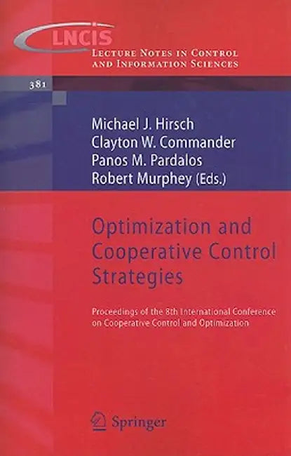 Optimization and Cooperative Control Strategies: Proceedings of the 8th International Conference on Cooperative Control and Optimization by Michael Hirsch