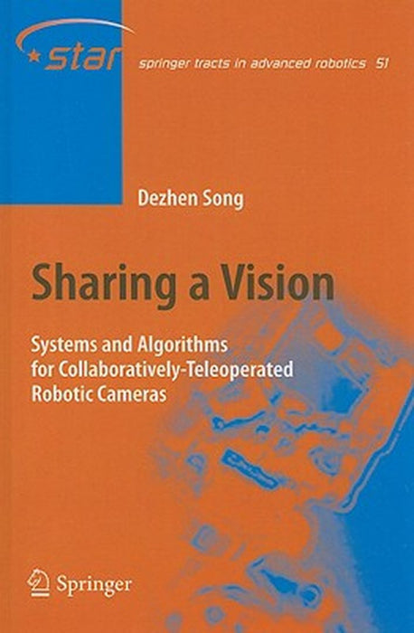 Sharing A Vision: Systems and Algorithms for Collaborativelyteleoperated Robotic Cameras by Dezhen Song