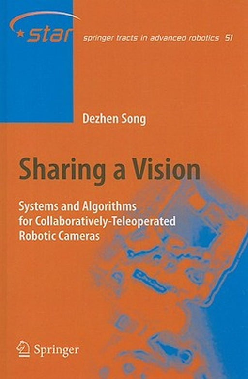 Sharing A Vision: Systems and Algorithms for Collaborativelyteleoperated Robotic Cameras by Dezhen Song