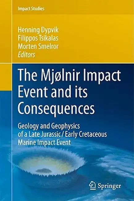 The Mjølnir Impact Event and Its Consequences: Geology and Geophysics of a Late Jurassic/Early Cretaceous Marine Impact Event by Filippos Tsikalas