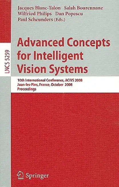 Advanced Concepts for Intelligent Vision Systems: 10th International Conference, Acivs 2008, Juan-Les-Pins, France, October 20-24, 2008. Proceedings by Salah Bourennane
