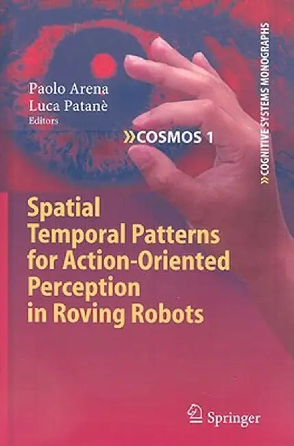 Spatial Temporal Patterns For Actionoriented Perception In Roving Robots by Paolo Arena, Luca Patane