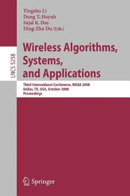 Wireless Algorithms, Systems, and Applications: Third International Conference, Wasa 2008, Dallas, Tx, Usa, October 26-28, 2008, Proceedings by Yingshu Li