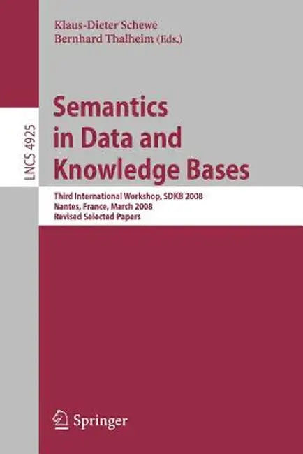 Semantics in Data and Knowledge Bases: Third International Workshop, Sdkb 2008, Nantes, France, March 29, 2008, Revised Selected Papers by Klaus-Dieter Schewe