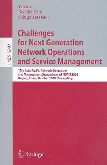 Challenges for Next Generation Network Operations and Service Management: 11th Asia-Pacific Network Operations and Management Symposium, Apnoms 2008, by Yan Ma, Deokjai Choi, Shingo Ata