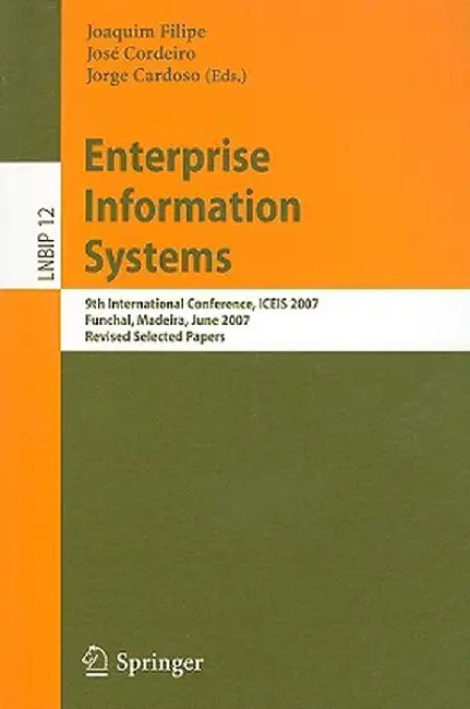 Enterprise Information Systems: 9th International Conference, Iceis 2007, Funchal, Madeira, June 12-16, 2007, Revised Selected Papers by Joaquim Filipe