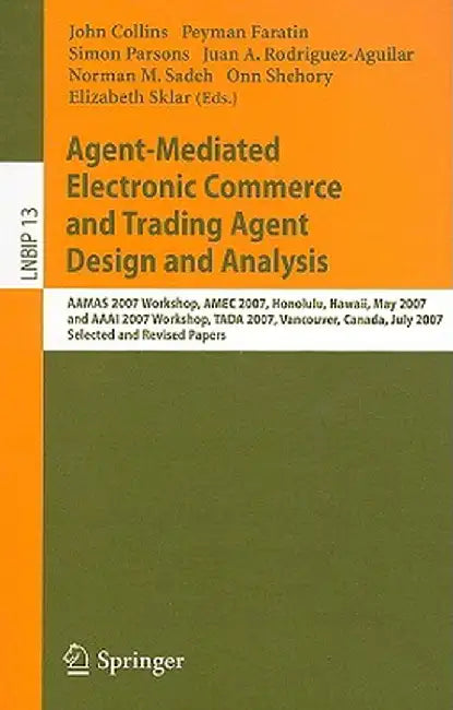 Agent-Mediated Electronic Commerce and Trading Agent Design and Analysis: Aamas 2007 Workshop, Amec 2007, Honolulu, Hawaii, May 14, 2007, and AAAI 200 by John Collins