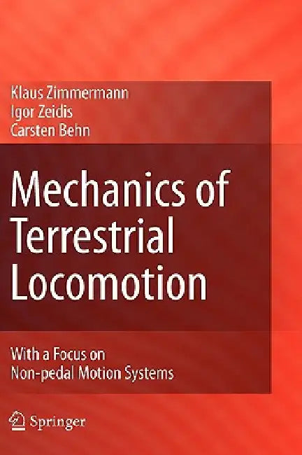 Mechanics of Terrestrial Locomotion: With a Focus on Non-Pedal Motion Systems by Klaus Zimmermann, Igor Zeidis, Carsten Behn