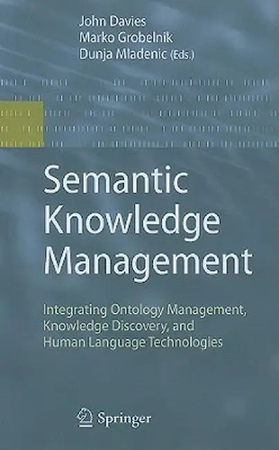 Semantic Knowledge Management: Integrating Ontology Management, Knowledge Discovery, and Human Language Technologies by John Francis Davies