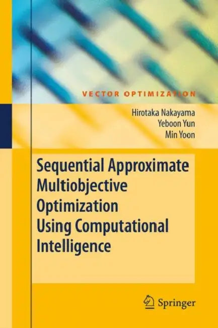 Sequential Approximate Multiobjective Optimization Using Computational Intelligence by Hirotaka Nakayama, Yeboon Yun, Min Yoon