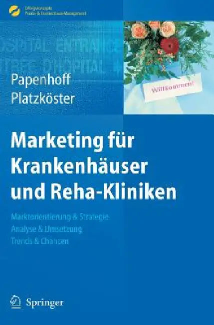 Marketing Für Krankenhäuser Und Reha-Kliniken: Marktorientierung & Strategie, Analyse & Umsetzung, Trends & Chancen by Mike Papenhoff, Clemens Platzköster