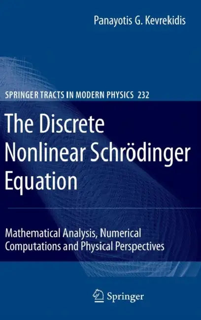 The Discrete Nonlinear Schrödinger Equation: Mathematical Analysis, Numerical Computations and Physical Perspectives by Panayotis G. Kevrekidis