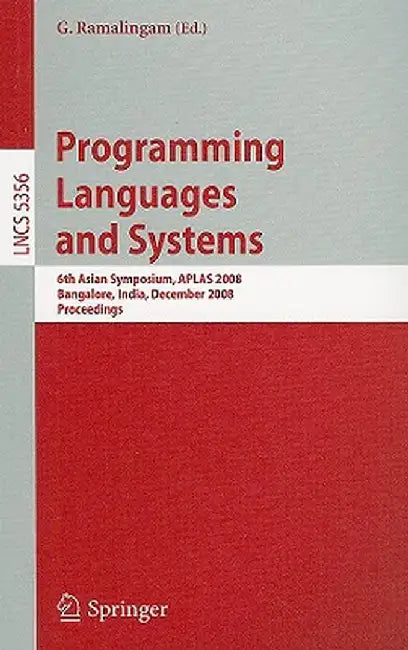 Programming Languages and Systems: 6th Asian Symposium, APLAS 2008, Bangalore, India, December 9-11, 2008, Proceedings by G. Ramalingam