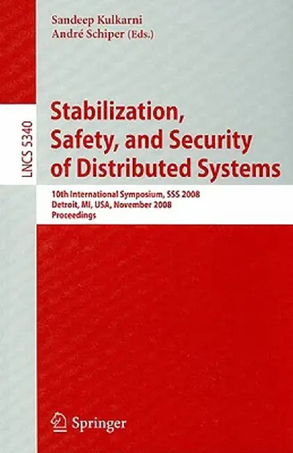 Stabilization, Safety, and Security of Distributed Systems: 10th International Symposium, SSS 2008, Detroit, Mi, Usa, November 21-23, 2008. Proceeding by Sandeep Kulkarni