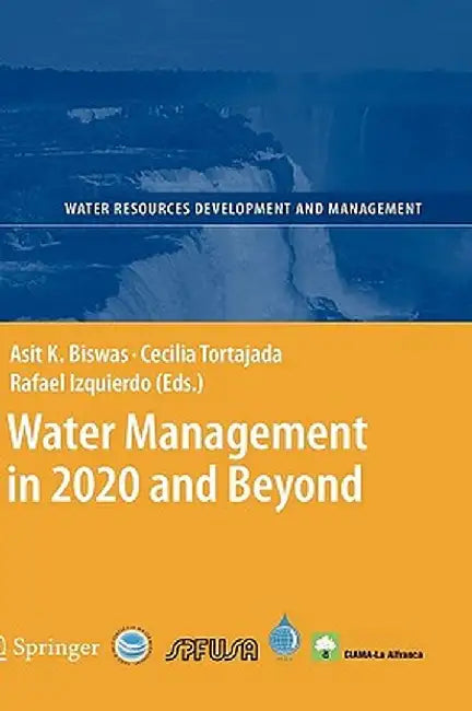 Water Management in 2020 and Beyond by Asit K. Biswas