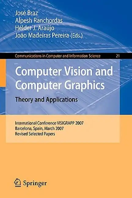 Computer Vision and Computer Graphics. Theory and Applications: International Conference Visigrapp 2007, Barcelona, Spain, March 8-11, 2007, Revised S by José Braz