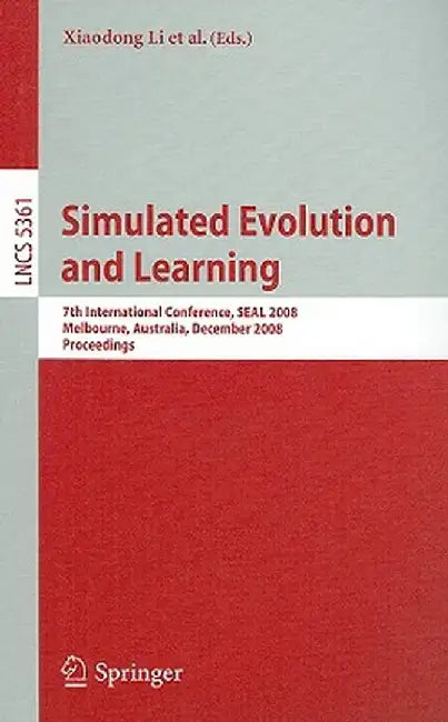 Simulated Evolution and Learning: 7th International Conference, SEAL 2008, Melbourne, Australia, December 7-10, 2008, Proceedings by Xiaodong Li