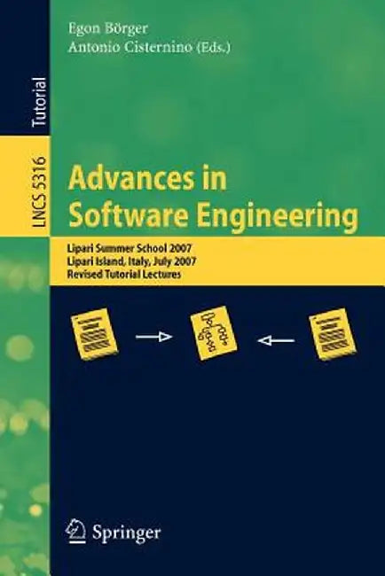 Advances in Software Engineering: Lipari Summer School 2007, Lipari Island, Italy, July 8-21, 2007, Revised Tutorial Lectures by Egon Börger