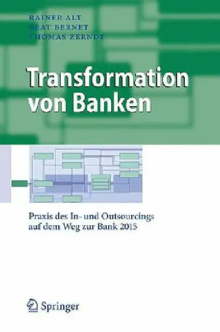 Transformation Von Banken: PRAXIS Des In- Und Outsourcings Auf Dem Weg Zur Bank 2015 by Rainer Alt, Beat Bernet, Thomas Zerndt