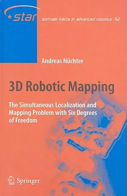 3D Robotic Mapping: The Simultaneous Localization and Mapping Problem with Six Degrees of Freedom by Andreas Nüchter