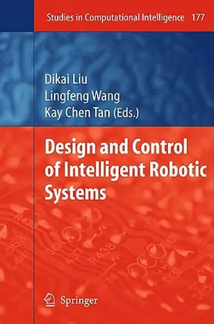Design and Control of Intelligent Robotic Systems by Dikai Liu