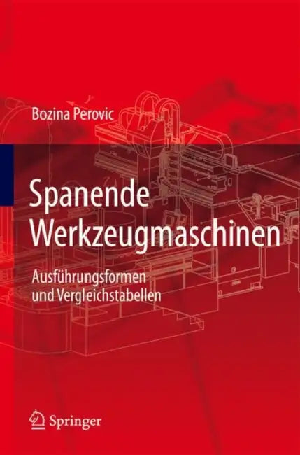 Spanende Werkzeugmaschinen: Ausführungsformen Und Vergleichstabellen by Bozina Perovic