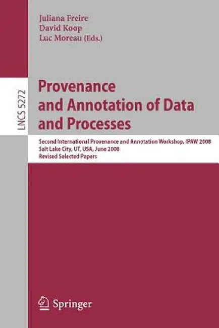 Provenance and Annotation of Data and Processes: Second International Provenance and Annotation Workshop, Ipaw 2008, Salt Lake City, Ut, Usa, June 17- by Juliana Freire