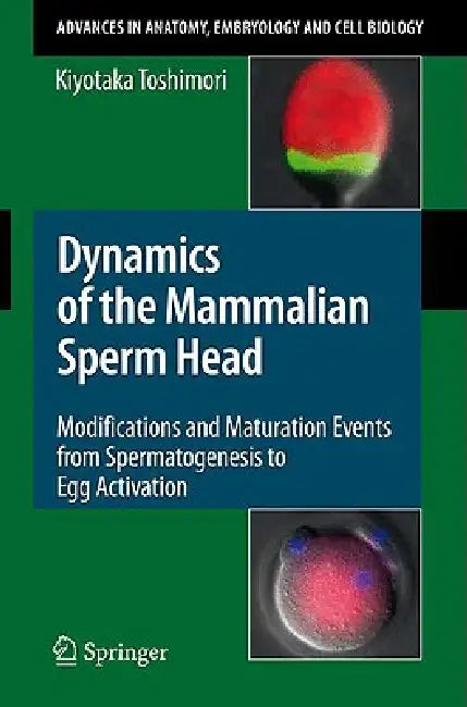 Dynamics of the Mammalian Sperm Head: Modifications and Maturation Events from Spermatogenesis to Egg Activation by Kiyotaka Toshimori