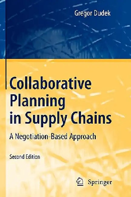 Collaborative Planning in Supply Chains: A Negotiation-Based Approach by Gregor Dudek